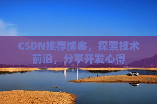 CSDN推荐博客，探索技术前沿，分享开发心得